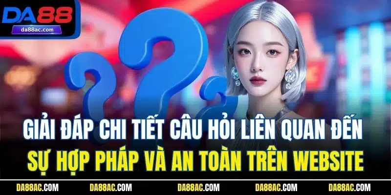 Câu Hỏi Liên Quan DA88 - Giải Đáp Chi Tiết Cho Người Dùng 1 Giải đáp chi tiết câu hỏi liên quan đến sự hợp pháp và an toàn trên website