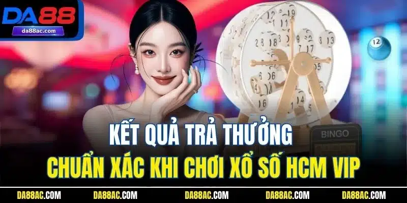 Xổ số HCM VIP Có Gì Hot - Bí Quyết Đổi Đời Không Thể Bỏ Qua 3 Kết quả trả thưởng chuẩn xác khi chơi xổ số HCM VIP