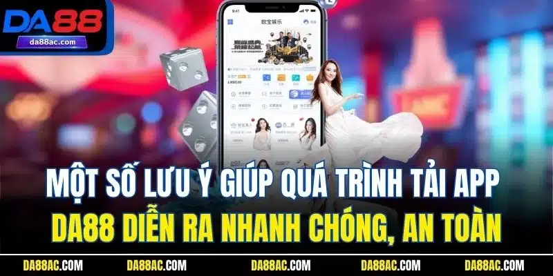 Tải App DA88 - Trải Nghiệm Các Dịch Vụ Hấp Dẫn Mọi Nơi 1 Một số lưu ý giúp quá trình tải app DA88 diễn ra nhanh chóng, an toàn