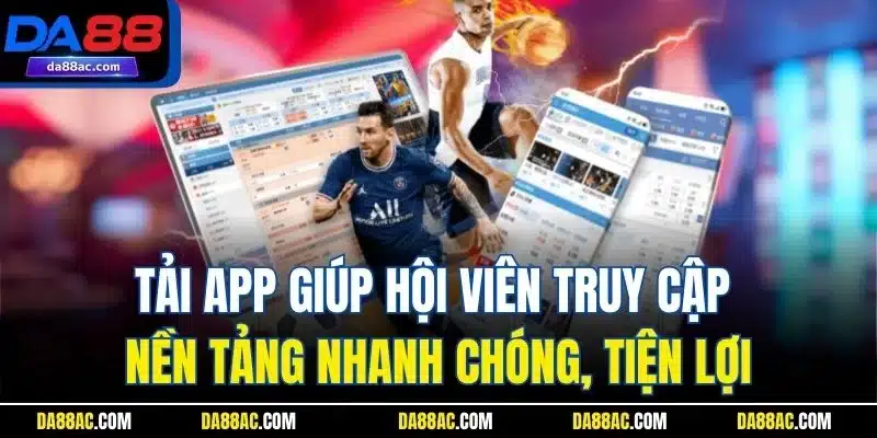 Tải App DA88 - Trải Nghiệm Các Dịch Vụ Hấp Dẫn Mọi Nơi 3 Tải app giúp hội viên truy cập nền tảng nhanh chóng, tiện lợi