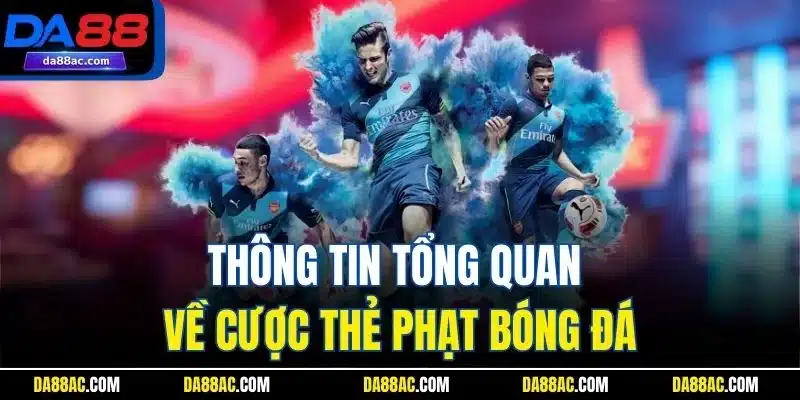 Kèo Thẻ Phạt | Hình Thức Giải Trí Thể Thao Kinh Điển Da88 2 Thông tin tổng quan về cược thẻ phạt bóng đá