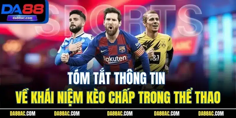 Kèo Chấp Là Gì | Hình Thức Cược Handicap Đang Chơi Tại Da88 2 Tóm tắt thông tin về khái niệm kèo chấp trong thể thao