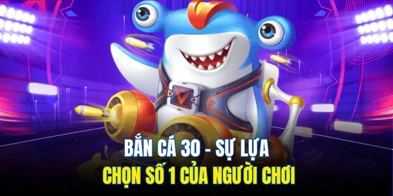 Bắn Cá 30 - Hành Trình Săn Cá Lớn, Rinh Quà Cực Chất 3 Bắn cá 30 – Sự lựa chọn số 1 của người chơi