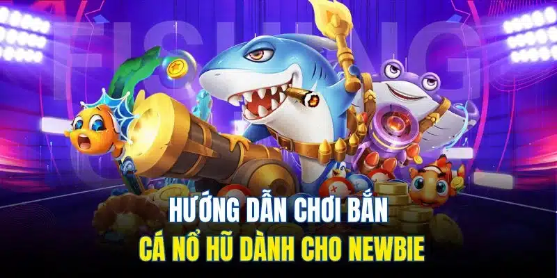 Bắn Cá Nổ Hũ - Giải Trí Thả Ga, Thưởng Khủng Liền Tay 3 Hướng dẫn chơi bắn cá nổ hũ dành cho tân binh