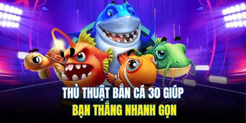 Bắn Cá 30 - Hành Trình Săn Cá Lớn, Rinh Quà Cực Chất 4 Thủ thuật bắn cá 30 giúp bạn thắng nhanh gọn